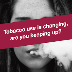 Tobacco use is changing, are you keeping up?