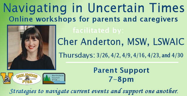 Navigating in Uncertain Times: Online workshops for parents and caregivers event graphic. Facilitated by Cher Anderton, MSW, LSWAIC; Thursdays: 3/26, 4/2, 4/9, 4/16, 4/23, and 4/30. Parent Support workshop 7-8pm. Strategies to navigate current events and support one another. Brought to NSD by the Inglemoor High School Counseling Department, and co-sponsored by Inglemoor PTSA and Northshore Council PTSA.